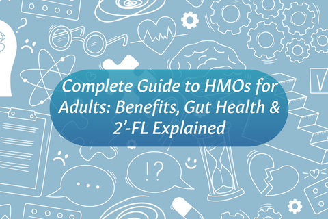 Complete Guide to HMOs for Adults: Benefits, Gut Health & 2’-FL Explained