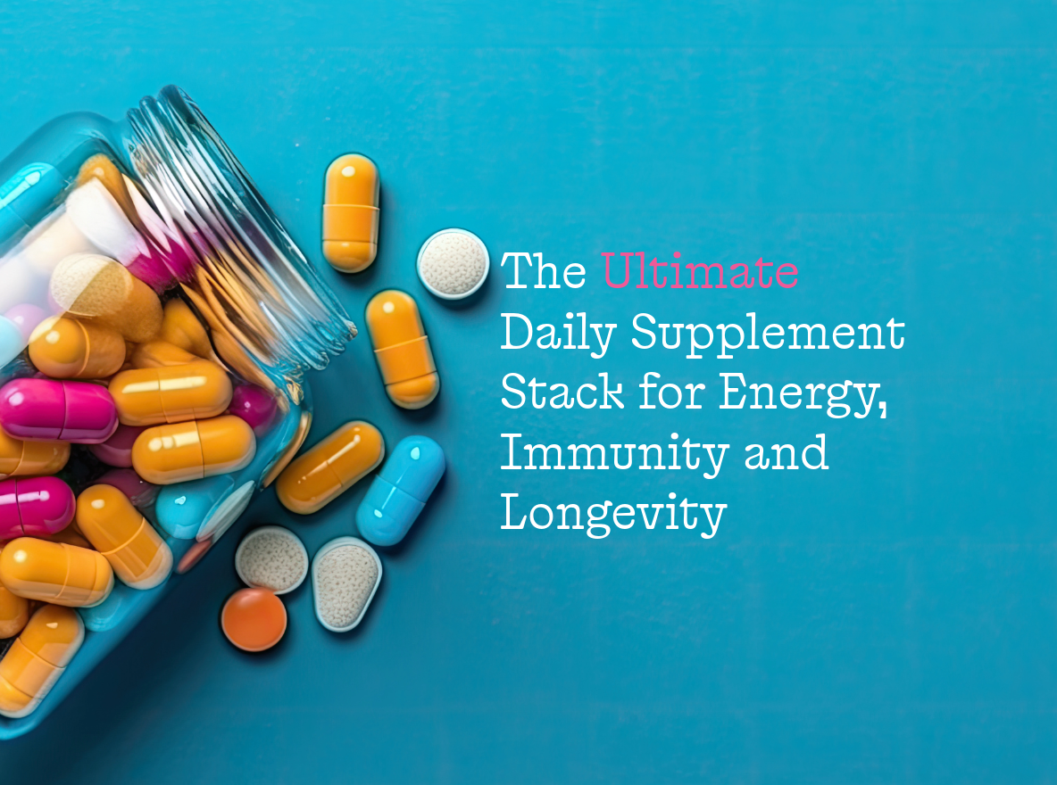 The Ultimate Daily Supplement Stack for Energy, Immunity and Longevity